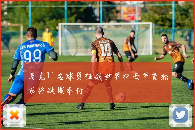 马竞11名球员征战世界杯西甲首轮或将延期举行
