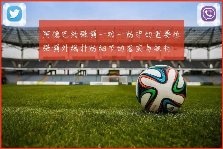 阿德巴约强调一对一防守的重要性强调外线扑防细节的落实与执行