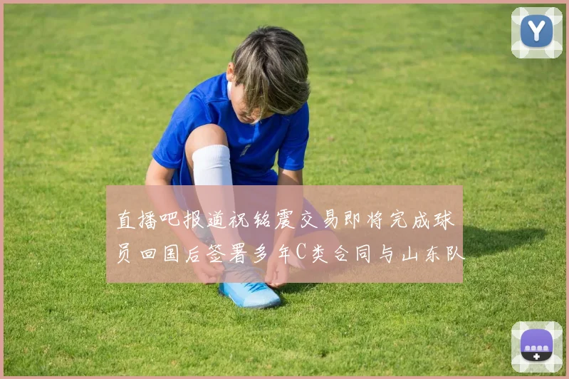 直播吧报道祝铭震交易即将完成球员回国后签署多年C类合同与山东队续约